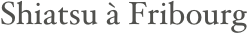 Shiatsu à Fribourg